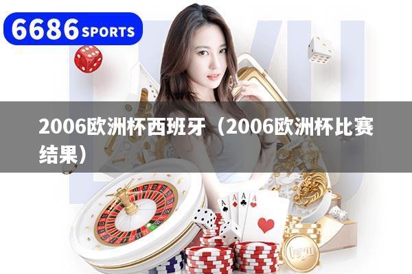 2006欧洲杯西班牙（2006欧洲杯比赛结果）