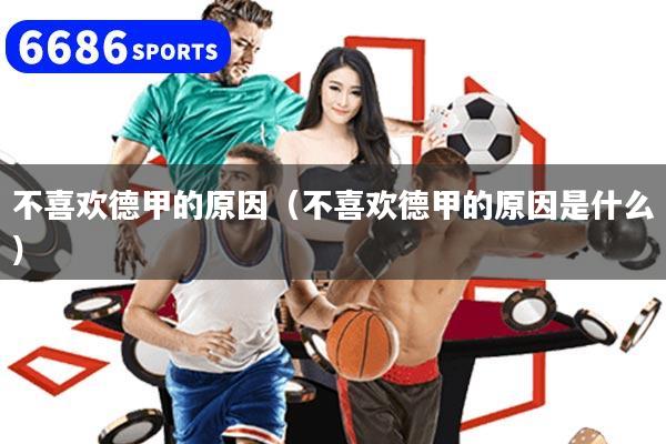 不喜欢德甲的原因（不喜欢德甲的原因是什么）