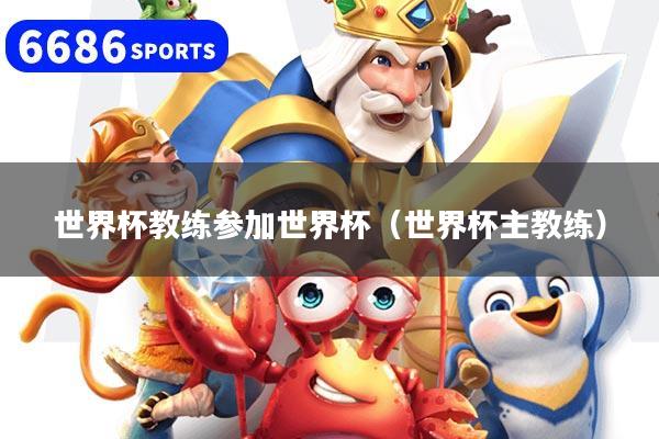 世界杯教练参加世界杯（世界杯主教练）
